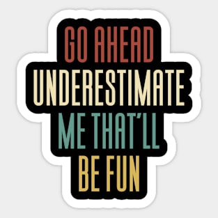 Go Ahead And Underestimate Me Sticker